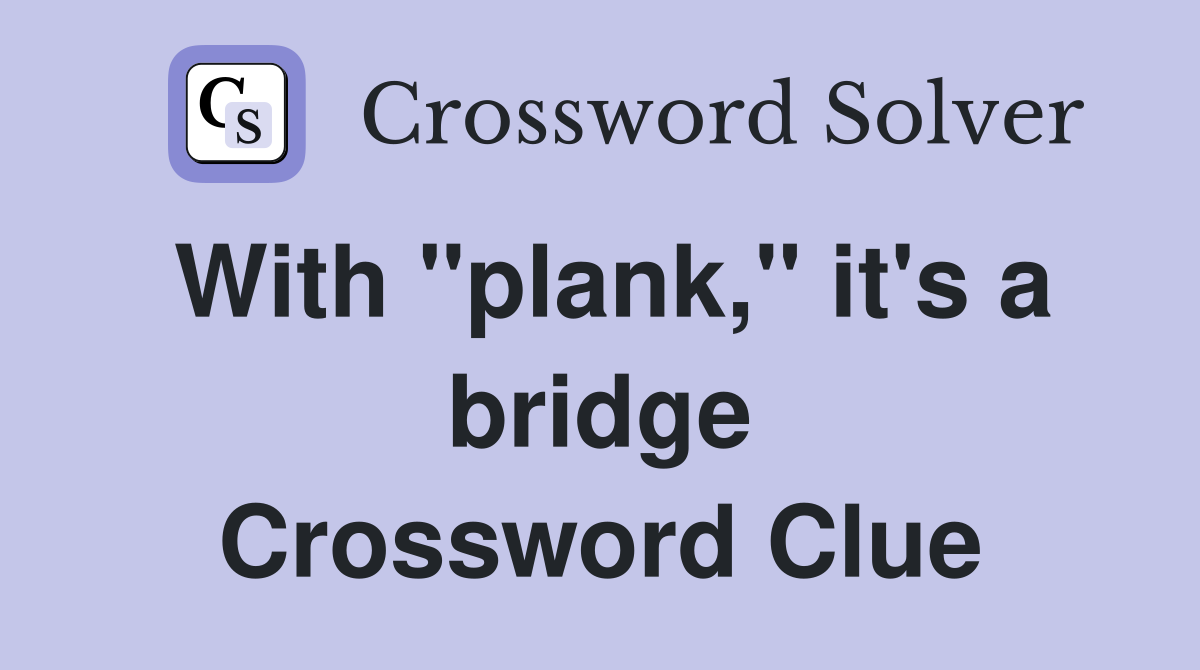 With "plank," it's a bridge Crossword Clue Answers Crossword Solver